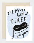 I'll Never Grow Tired Of You Letterpress Card
